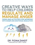 Creative Ways to Help Children Regulate and Manage Anger: Ideas and Activities for Working with Anger and Emotional Regulation