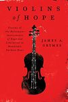 Violins of Hope: Violins of the Holocaust--Instruments of Hope and Liberation in Mankind's Darkest Hour