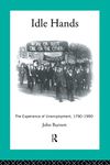 Idle Hands: The Experience of Unemployment, 1790-1990 (Modern British History)