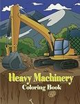 Heavy Machinery Coloring Book: Big Machinery Colorings Book For Kids , With Diggers Excavators ,Road Rollers, Bulldozers, Trucks And Other Awesome Heavy Machines