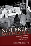 Not Free, Not for All: Public Libraries in the Age of Jim Crow (Studies in Print Culture and the History of the Book)