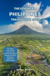 The Essential Philippines Travel Guide 2025: Things to know before visiting, Best Attractions, Best Hidden Gems, Antiquated Cultures, Culinary Delights, Travel budget, itineraries & Staying Safe