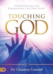 Touching God: Understanding and Experiencing the Holy Spirit