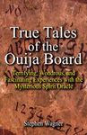 True Tales of the Ouija Board: Terrifying, Wondrous, and Fascinating Experiences with the Mysterious Spirit Oracle