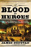 The Blood of Heroes: The 13-Day Struggle for the Alamo - and the Sacrifice That Forged a Nation