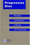 Progressive Dies: Principles and Practices of Design and Construction