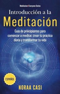 Introducción a la Meditación (Castellano): Guía de principiantes para comenzar a meditar, crear tu práctica diaria y transformar tu vida ('Meditation4Everyone' Series)