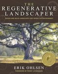 The Regenerative Landscaper: Design and Build Landscapes That Repair the Environment