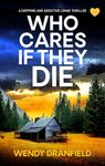 Who Cares if They Die: A totally gripping and jaw-dropping crime thriller (Dean Matheson Book 1)