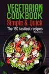 Vegetarian Cookbook Simple & Quick: The 150 tastiest recipes