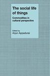 The Social Life of Things: Commodities in Cultural Perspective