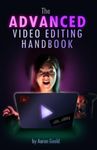 The Advanced Video Editing Handbook