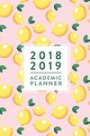 2018 2019 Academic Planner: Daily Monthly & Weekly Academic Student Planner | 2018-2019, Pink Lemons, August 2018 - July 2019, 6" x 9"