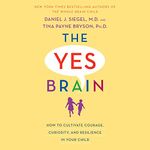 The Yes Brain: How to Cultivate Courage, Curiosity, and Resilience in Your Child