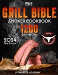 The Grill Bible • Smoker Cookbook 2024: 1200 Days of Tender & Juicy Bbq Recipes to Surprise Your Guests | Discover the Ultimate Texas Brisket Secrets and Become an Award-Winning Pitmaster