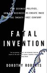 Fatal Invention: How Science, Politics, and Big Business Re-create Race in the Twenty-First Century