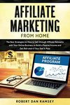 Affiliate Marketing from Home: The Best Strategies on How to Sell through Affiliate Networks with Your Online Business to Build a Passive Income and Get Rich even if Your Dad Is Poor.