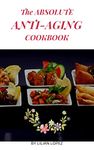 The Absolute Anti-Aging Cookbook: Delicious, fresh and healthy recipes to help you fight wrinkles and look young. Old age turn youthful appearance.