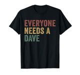 Everyone Needs A Dave T-Shirt