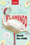 Flamingos: The Ultimate Flamingo Book for Kids: 100+ Amazing Flamingo Facts, Photos, Quiz & More: The Ultimate Book : Discover the Flamboyant World of Flamingos: 31 (Animal Books for Kids)