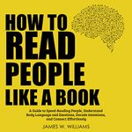 How to Read People like a Book: A Guide to Speed-Reading People, Understand Body Language and Emotions, Decode Intentions, and Connect Effortlessly (Practical Emotional Intelligence, Book 6)