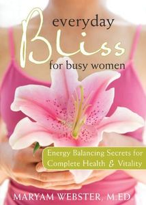 Everyday Bliss for Busy Women: Energy Balancing Secrets for Complete Health and Vitality
