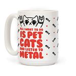 LookHUMAN All I Want To Do Is Pet Cats And Listen To Metal White 15 Ounce Ceramic Coffee Mug