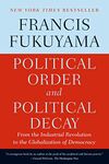 Political Order and Political Decay: From the Industrial Revolution to the Globalization of Democracy