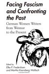 Facing Fascism and Confronting the Past: German Women Writers from Weimar to the Present