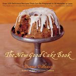 The New Good Cake Book – Over 125 Delicious Recipes That Can Be Prepared in 30 Minutes or Less