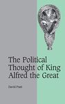 The Political Thought of King Alfred the Great: 67 (Cambridge Studies in Medieval Life and Thought: Fourth Series)