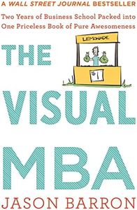 The Visual Mba: Two Years of Business School Packed into One Priceless Book of Pure Awesomeness
