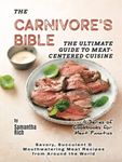 The Carnivore's Bible - The Ultimate Guide to Meat-Centered Cuisine: Savory, Succulent & Mouthwatering Meat Recipes from Around the World (A Series of Cookbooks for Meat Fanatics)