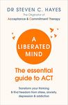 A Liberated Mind: The essential guide to ACT