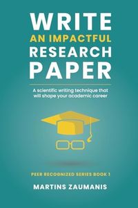 Write an impactful research paper: A scientific writing technique that will shape your academic career