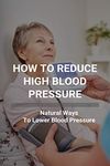 How To Reduce High Blood Pressure: Natural Ways To Lower Blood Pressure: Tricks To Lower Blood Pressure Instantly