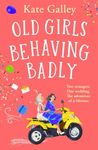 Old Girls Behaving Badly: the BRAND NEW feel-good uplifting read from Kate Galley for 2024