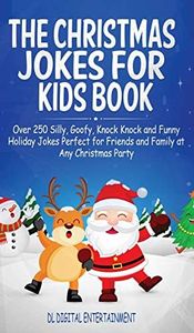 The Christmas Jokes for Kids Book: Over 250 Silly, Goofy, Knock Knock and Funny Holiday Jokes Perfect for Friends and Family at Any Christmas Party