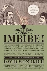 Imbibe! Updated and Revised Edition: From Absinthe Cocktail to Whiskey Smash, a Salute in Stories and Drinks to "Professor" Jerry Thomas, Pioneer of the American Bar
