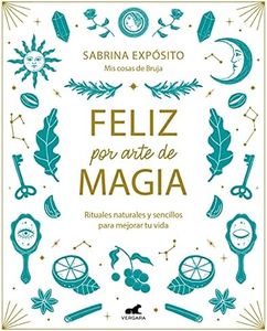 Feliz por arte de magia: Rituales naturales y sencillos para mejorar tu vida (Vergara)