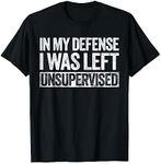 In My Defense I Was Left Unsupervised T-Shirt Funny Shirt T-Shirt