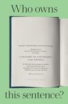 Who Owns This Sentence?: A History of Copyrights and Wrongs