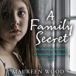 A Family Secret: My Shocking True Story of Surviving a Childhood in Hell