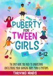 Puberty For Tween Girls: Aged 8-12: The Only Book You Need to Understand, Love & Praise Your Changing Body, Mind & Emotions (For Preteen Girls)