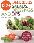 132+ Delicious Salads, Dressings And Dips: Healthy Salad Recipes For Weight Loss, Great For Vegetarian, Vegan, and Plant Based Diets