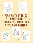 Fantastic Dinosaur Coloring Book For Kids And Family: Dinosaur book Funny & Education To Painting & Drawing Pages book For Kids Boys & Girls & Teen & ... Dino of 100 Pages | Son And Daughter Cover