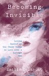 Becoming Invisible: A Raw and Empowering Journey of Healing and Self-Rediscovery