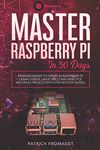 Master your Raspberry Pi in 30 days: A step-by-step guide for beginners on Raspberry Pi