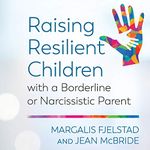 Raising Resilient Children with a Borderline or Narcissistic Parent