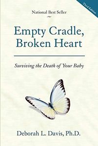 Empty Cradle, Broken Heart: Surviving the Death of Your Baby